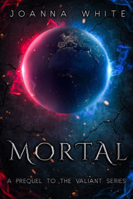 Title: Mortal (The Valiant Series), Author: Joanna White