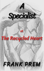 Title: A Specialist at The Recycled Heart (Free Verse), Author: Frank Prem