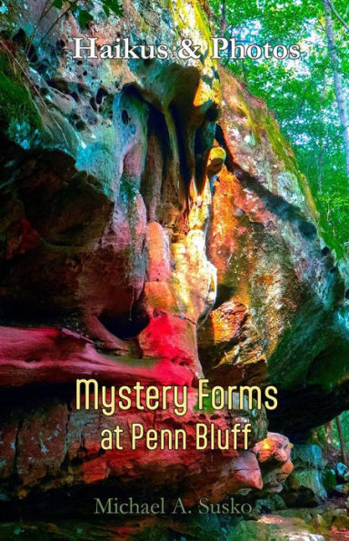 Haikus & Photos: Mystery Forms at Penn Bluff (Stone Formation at Penn Bluff, #2)