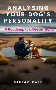 Title: Analysing Your Dog's Personality: A Roadmap to a Deeper Bond, Author: Gaurav Garg