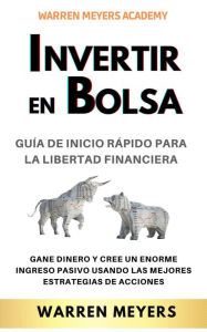 Title: Invertir en Bolsa Guía de inicio rápido para la libertad financiera Gane dinero y cree un enorme ingreso pasivo usando las mejores estrategias de acciones (WARREN MEYERS, #3), Author: WARREN MEYERS