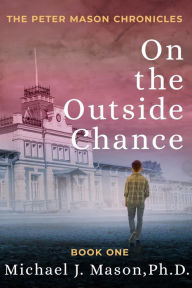 Title: On the Outside Chance (Peter Mason Chronicles, #1), Author: Michael J. Mason