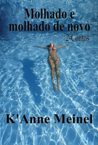 Title: Molhada e Molhado de nova, Author: K'Anne Meinel