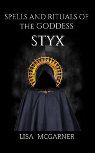 Title: Spells and Rituals of the Goddess Styx, Author: Lisa McGarner