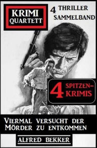 Title: Viermal versucht der Mörder zu entkommen: Krimi Quartett: 4 Thriller Sammelband, Author: Alfred Bekker