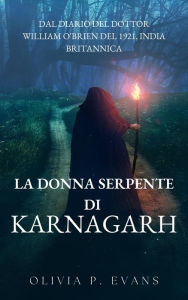 Title: La donna serpente di Karnagarh Dal diario del dottor William O'Brien del 1921, India britannica, Author: Olivia P. Evans