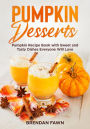 Pumpkin Desserts, Pumpkin Recipe Book with Sweet and Tasty Dishes Everyone Will Love (Tasty Pumpkin Dishes, #3)