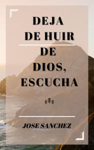 Title: Deja De Huir De Dios, Escucha, Author: Jose Sanchez
