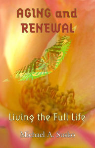 Title: Aging and Renewal: Living the Full Life, Author: Michael A. Susko
