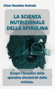 Title: La Scienza Nutrizionale Della Spirulina, Author: César González Andrade