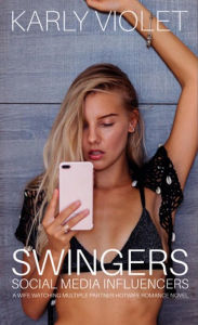 Title: Swingers Social Media Influencers - A Wife Watching Multiple Partner Hotwife Romance Novel, Author: Karly Violet