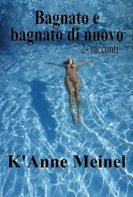 Title: Bagnato E Bagnato Di Nuovo, Author: K'Anne Meinel