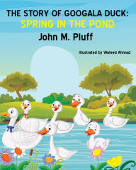 Title: The Story of Googala Duck: Spring in the Pond, Author: John M. Plluff