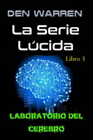 Title: La Serie Lúcida, Libro 3, Laboratorio del Cerebro, Author: Den Warren