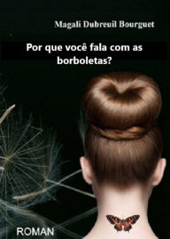 Title: Por que você fala com as borboletas?, Author: Magali Dubreuil Bourguet