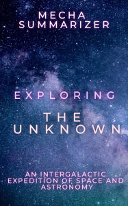 Title: Exploring the Unknown: An Intergalactic Expedition of Space and Astronomy, Author: Mecha Summarizer