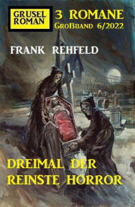 Title: Dreimal der reinste Horror: Gruselroman Großband 3 Romane 6/2022, Author: Frank Rehfeld