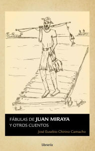 Title: Fábulas de Juan Miraya y otros cuentos, Author: José Eusebio Chirino Camacho