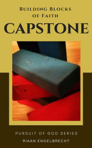 Title: Building Blocks of Faith: Capstone (In pursuit of God), Author: Riaan Engelbrecht