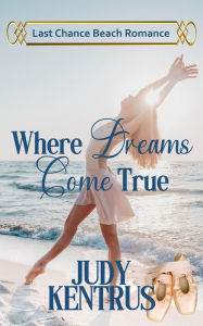 Title: Where Dreams Come True (Last Chance Beach), Author: Judy Kentrus