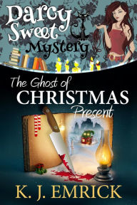 Title: The Ghost of Christmas Present (A Darcy Sweet Cozy Mystery, #34), Author: K. J. Emrick