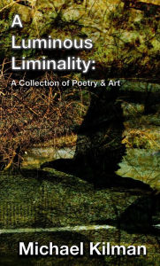 Title: A Luminous Liminality, Author: Michael Kilman