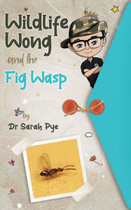 Title: Wildlife Wong and the Fig Wasp, Author: Sarah Pye