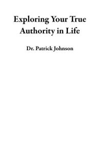 Title: Exploring Your True Authority in Life, Author: Dr. Patrick Johnson