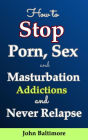 How to Stop Porn, Sex and Masturbation Addictions and Never Relapse