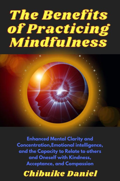 The Benefits of Practicing Mindfulness (3, #100) by Chibuike Daniel ...