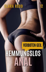 Title: Verboten geil: Hemmungslos anal (Wilde Sexgeschichten, #12), Author: Clara Rudd