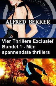 Title: Vier Thrillers Exclusief Bundel 1 - Mijn spannendste thrillers, Author: Alfred Bekker