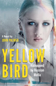 Title: Yellow Bird : Kidnapped by Russian Mafia (El Aqua D'Or), Author: John Palmer