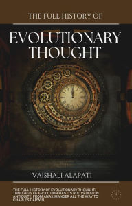 Title: The Full History of Evolutionary Thought (Evolution Unraveled, #5), Author: Vaishali Alapati