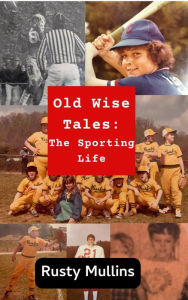 Title: Old Wise Tales: The Sporting Life, Author: Rusty Mullins