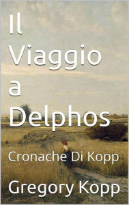 Title: Il Viaggio a Delphos (Cronache Di Kopp, #3), Author: Gregory Kopp