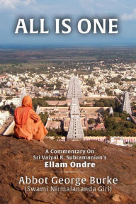 Title: All Is One: A Commentary On Sri Vaiyai R. Subramanian's Ellam Ondre, Author: Abbot George Burke (Swami Nirmalananda Giri)