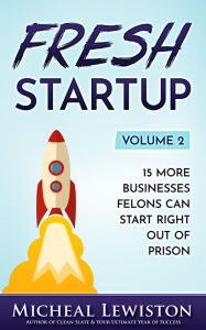 Title: Fresh Startup Volume 2: 15 More Businesses Felons Can Start Right Out of Prison, Author: Michael Lewiston