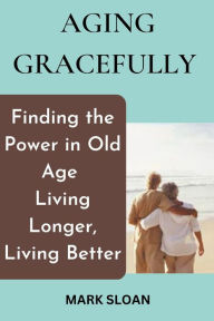 Title: Aging Gracefully, Author: Mark Sloan