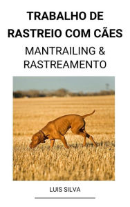 Title: Trabalho de rastreio com cães (Mantrailing & Rastreamento), Author: Luis Silva