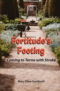 Title: Fortitude's Footing: Coming to Terms With Stroke, Author: Mary Ellen Gambutti