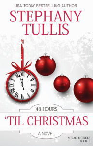 Title: 48 Hours 'Til Christmas (Miracle Circle, #2), Author: Stephany Tullis