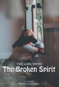 Title: The Girl With The Broken Spirit, Author: Martin D Gangley