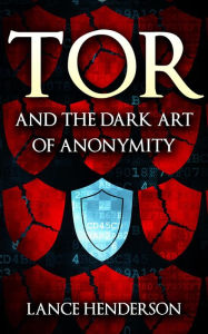Title: Tor and the Dark Art of Anonymity, Author: Lance Henderson