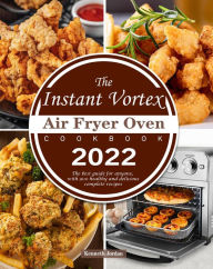 Title: The Instant Vortex Air Fryer Oven Cookbook 2022 : The best guide for anyone, with 900 healthy and delicious complete recipes, Author: Kenneth Jordan