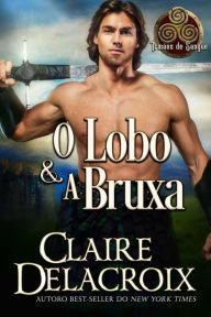 Title: O Lobo & A Bruxa (Irmãos de Sangue, #1), Author: Claire Delacroix
