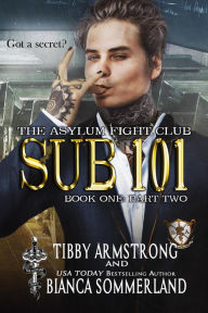 Title: Sub 101 Book One Part Two (The Asylum Fight Club, #18), Author: Tibby Armstrong