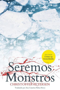 Title: Seremos Monstros (Crime na Gronelândia, #3), Author: Christoffer Petersen