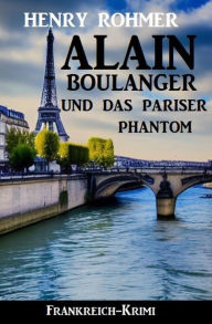 Title: Alain Boulanger und das Pariser Phantom: Frankreich Krimi, Author: Henry Rohmer