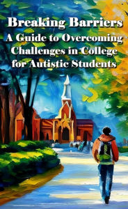 Title: A guide to overcoming challenges in college for autistic students (AUTISM), Author: Madi Miled